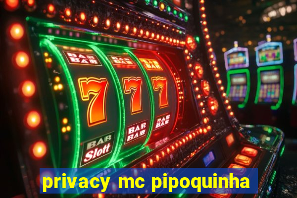 privacy mc pipoquinha